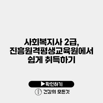 사회복지사 2급, 진흥원격평생교육원에서 쉽게 취득하기