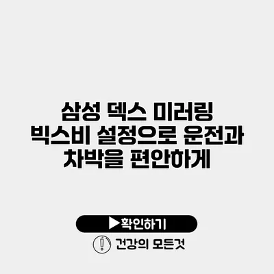 삼성 덱스 미러링 빅스비 설정으로 운전과 차박을 편안하게