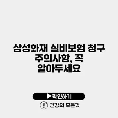 삼성화재 실비보험 청구 주의사항, 꼭 알아두세요