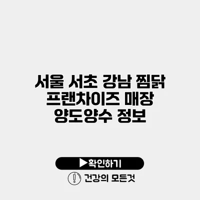 서울 서초 강남 찜닭 프랜차이즈 매장 양도양수 정보