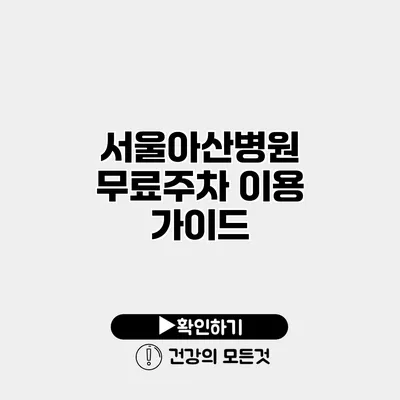 서울아산병원 무료주차 이용 가이드