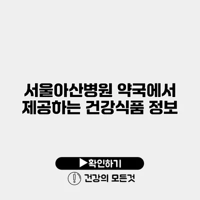 서울아산병원 약국에서 제공하는 건강식품 정보