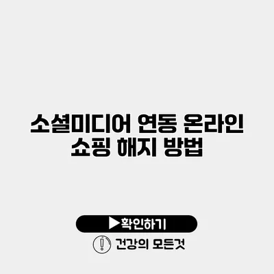 소셜미디어 연동 온라인 쇼핑 해지 방법