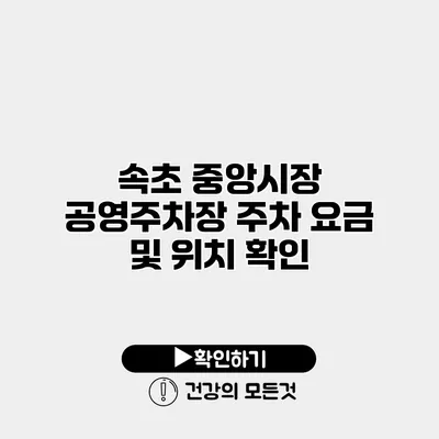 속초 중앙시장 공영주차장 주차 요금 및 위치 확인