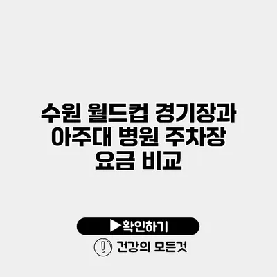 수원 월드컵 경기장과 아주대 병원 주차장 요금 비교
