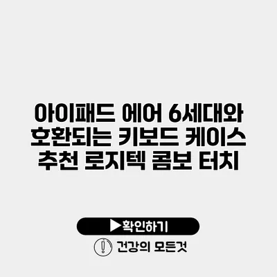 아이패드 에어 6세대와 호환되는 키보드 케이스 추천 로지텍 콤보 터치
