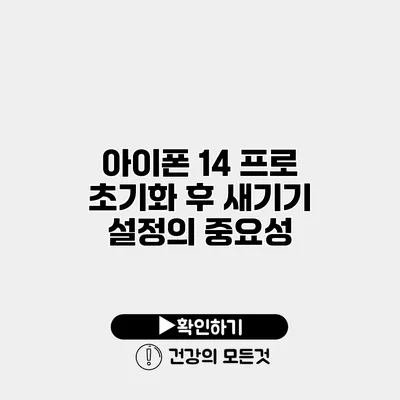 아이폰 14 프로 초기화 후 새기기 설정의 중요성