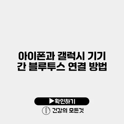 아이폰과 갤럭시 기기 간 블루투스 연결 방법