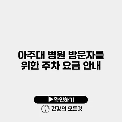 아주대 병원 방문자를 위한 주차 요금 안내