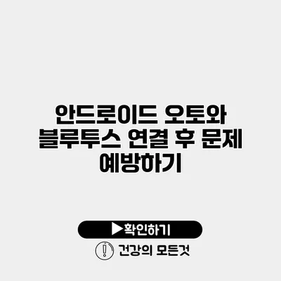 안드로이드 오토와 블루투스 연결 후 문제 예방하기