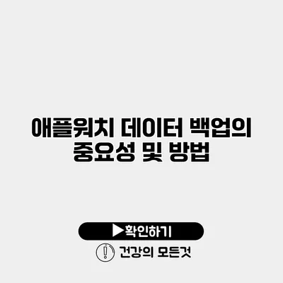 애플워치 데이터 백업의 중요성 및 방법
