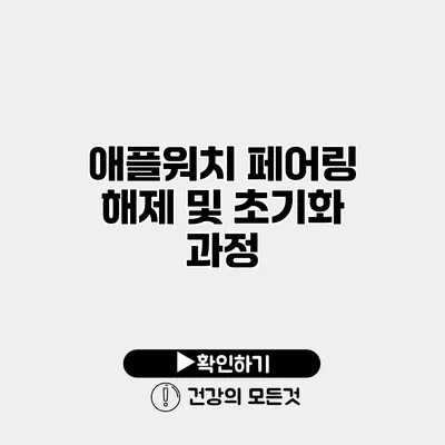 애플워치 페어링 해제 및 초기화 과정