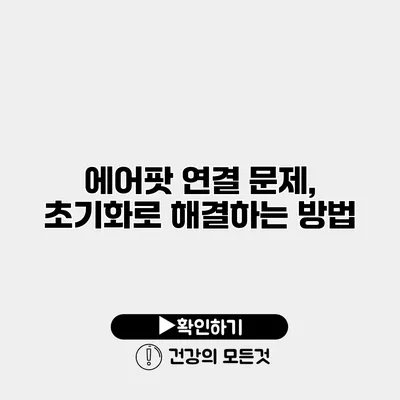 에어팟 연결 문제, 초기화로 해결하는 방법