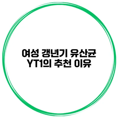 여성 갱년기 유산균 YT1의 추천 이유