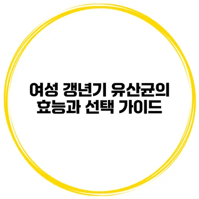 여성 갱년기 유산균의 효능과 선택 가이드