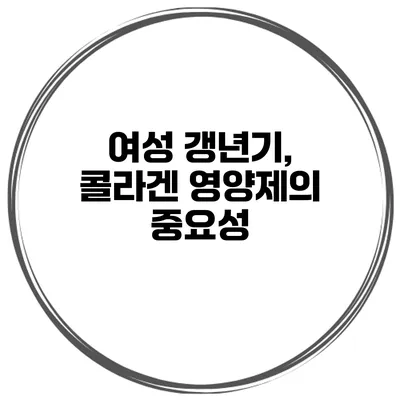 여성 갱년기, 콜라겐 영양제의 중요성