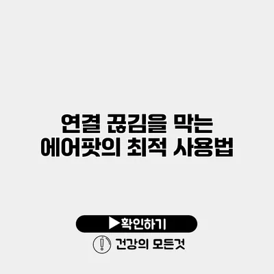 연결 끊김을 막는 에어팟의 최적 사용법