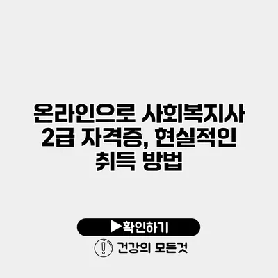 온라인으로 사회복지사 2급 자격증, 현실적인 취득 방법