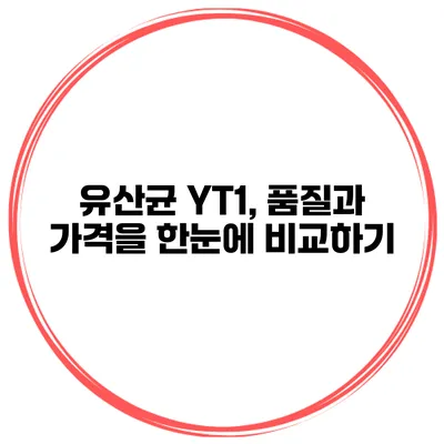 유산균 YT1, 품질과 가격을 한눈에 비교하기
