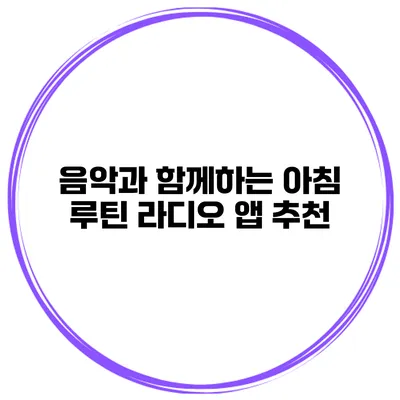 음악과 함께하는 아침 루틴 라디오 앱 추천