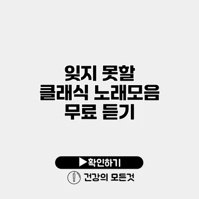잊지 못할 클래식 노래모음 무료 듣기