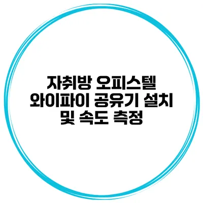 자취방 오피스텔 와이파이 공유기 설치 및 속도 측정
