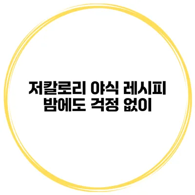 저칼로리 야식 레시피 밤에도 걱정 없이