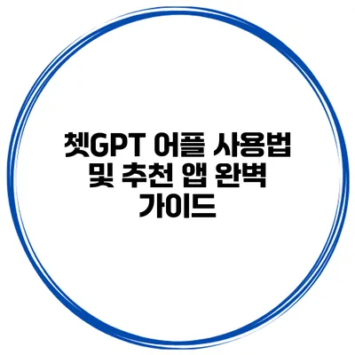 쳇GPT 어플 사용법 및 추천 앱 완벽 가이드