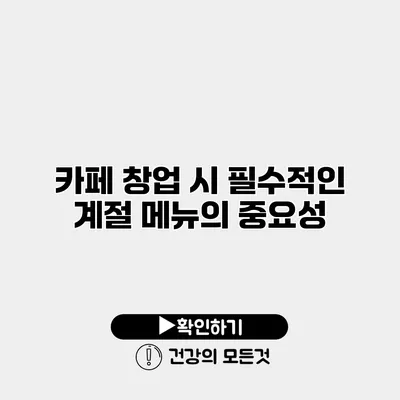 카페 창업 시 필수적인 계절 메뉴의 중요성