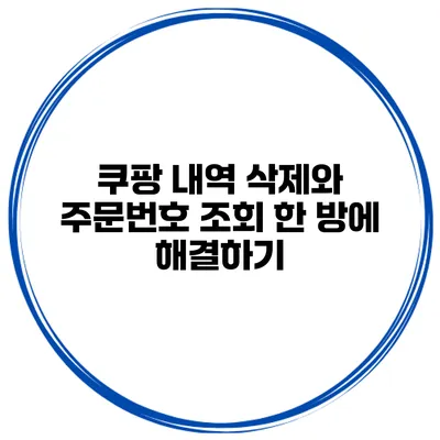 쿠팡 내역 삭제와 주문번호 조회 한 방에 해결하기