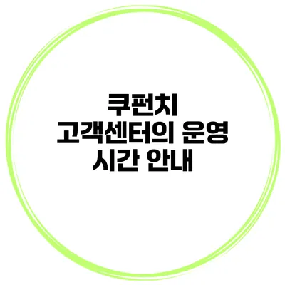 쿠펀치 고객센터의 운영 시간 안내