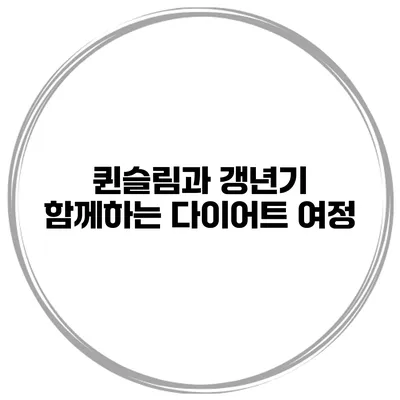 퀸슬림과 갱년기: 함께하는 다이어트 여정