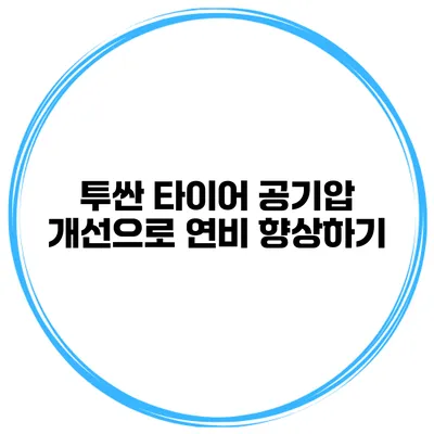 투싼 타이어 공기압 개선으로 연비 향상하기