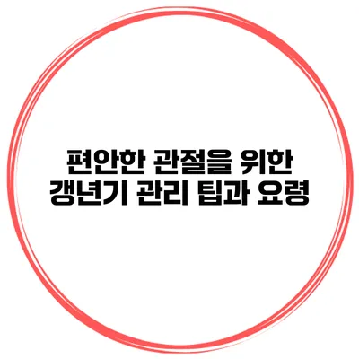 편안한 관절을 위한 갱년기 관리: 팁과 요령