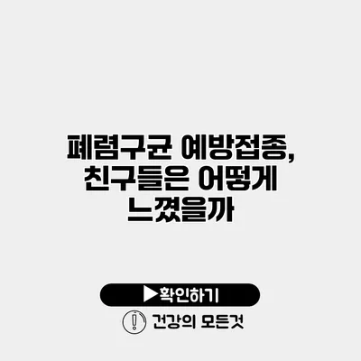 폐렴구균 예방접종, 친구들은 어떻게 느꼈을까?