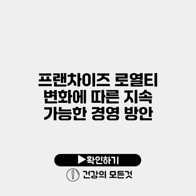 프랜차이즈 로열티 변화에 따른 지속 가능한 경영 방안