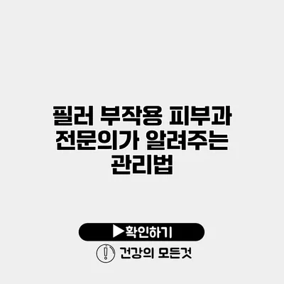 필러 부작용 피부과 전문의가 알려주는 관리법