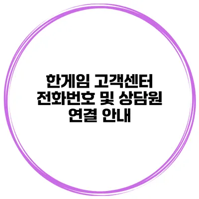 한게임 고객센터 전화번호 및 상담원 연결 안내