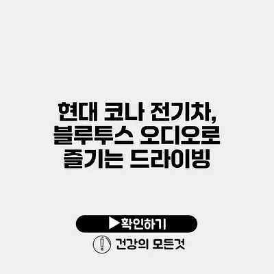 현대 코나 전기차, 블루투스 오디오로 즐기는 드라이빙