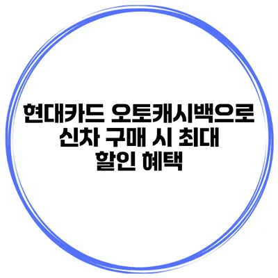 현대카드 오토캐시백으로 신차 구매 시 최대 할인 혜택